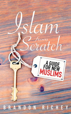 Islam from Scratch: A Guide for New Muslims by Richey, Brandon