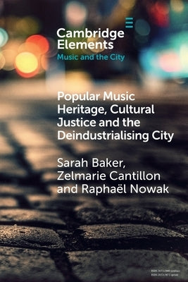 Popular Music Heritage, Cultural Justice and the Deindustrialising City by Baker, Sarah