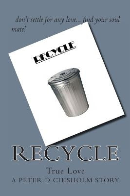 Recycle by Chisholm, Peter D.