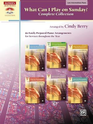 What Can I Play on Sunday? Complete Collection: 60 Easily Prepared Piano Arrangements for Services Throughout the Year by Berry, Cindy