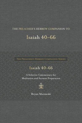 The Preacher's Hebrew Companion to Isaiah 40--66: A Selective Commentary for Meditation and Sermon Preparation by Murawski, Bryan