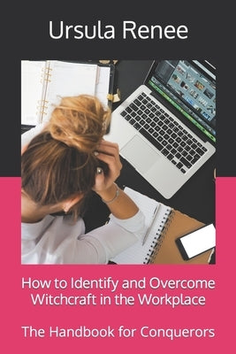 How to Identify and Overcome Witchcraft in the Workplace: The Handbook for Conquerors by Renee, Mademoiselle Ursula