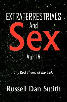 Extraterrestrials and Sex: Vol. 4 by Smith, Russell Dan