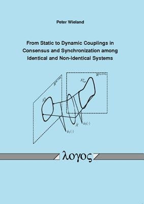 From Static to Dynamic Couplings in Consensus and Synchronization Among Identical and Non-Identical Systems by Wieland, Peter