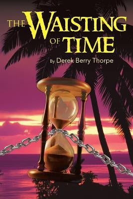 The Waisting of Time by Thorpe, Derek Berry