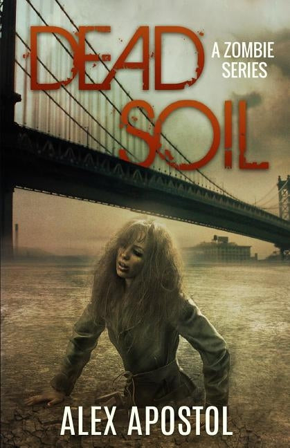 Dead Soil: A Zombie Series by Apostol, Alex