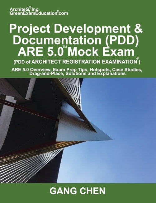 Project Development & Documentation (PDD) ARE 5.0 Mock Exam (Architect Registration Exam): ARE 5.0 Overview, Exam Prep Tips, Hot Spots, Case Studies, by Chen, Gang