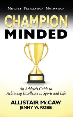 Champion Minded: Achieving Excellence in Sports and Life by McCaw, Allistair