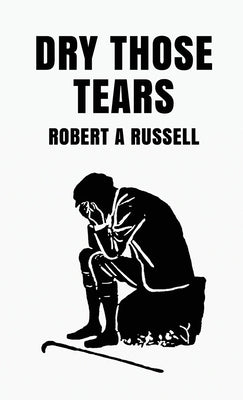 Dry Those Tears Hardcover by By Robert Russell