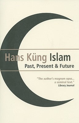 Islam: Past, Present and Future by Kung, Hans