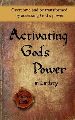 Activating Gods Power in Lindsey: Overcome and be transformed by accessing God's power. by Leslie, Michelle