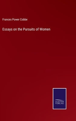 Essays on the Pursuits of Women by Cobbe, Frances Power