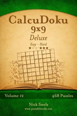 CalcuDoku 9x9 Deluxe - Easy to Hard - Volume 12 - 468 Puzzles by Snels, Nick