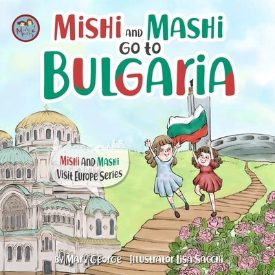 Mishi and Mashi go to Bulgaria: Mishi and Mashi Visit Europe by Sacchi, Lisa
