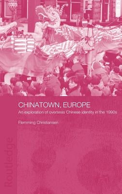 Chinatown, Europe: An Exploration of Overseas Chinese Identity in the 1990s by Christiansen, Flemming
