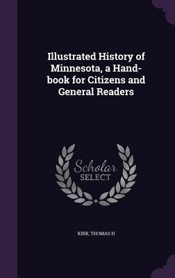 Illustrated History of Minnesota, a Hand-book for Citizens and General Readers by Kirk, Thomas H.