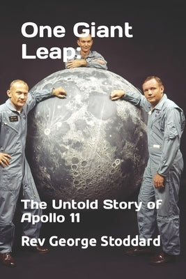 One Giant Leap: the Untold Story of Apollo 11 by Stoddard, George