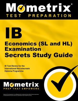 IB Economics (SL and Hl) Examination Secrets Study Guide: IB Test Review for the International Baccalaureate Diploma Programme by Mometrix College Credit Test Team