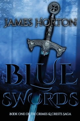 Blue Swords: Book One of The Crimes & Crests Saga by Horton, James
