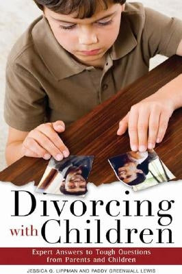 Divorcing with Children: Expert Answers to Tough Questions from Parents and Children by Lippman, Jessica G.