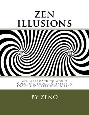 zen illusions: Zen Approach to Adult Coloring books, Creativity, focus and happiness in life. by Zeno