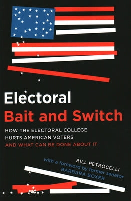 Electoral Bait and Switch: How the Electoral College Hurts American Voters and What Can Be Done about It by Petrocelli, Bill