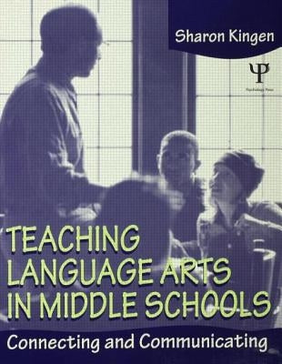 Teaching Language Arts in Middle Schools: Connecting and Communicating by Kingen, Sharon