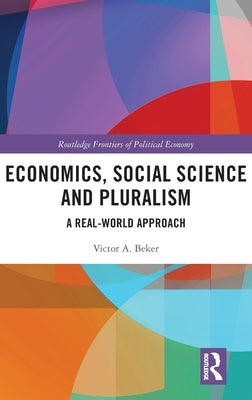 Economics, Social Science and Pluralism: A Real-World Approach by Beker, Victor A.