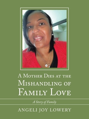 A Mother Dies at the Mishandling of Family Love: A Story of Family by Lowery, Angeli Joy