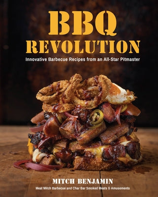 BBQ Revolution: Innovative Barbecue Recipes from an All-Star Pitmaster by Benjamin, Mitch