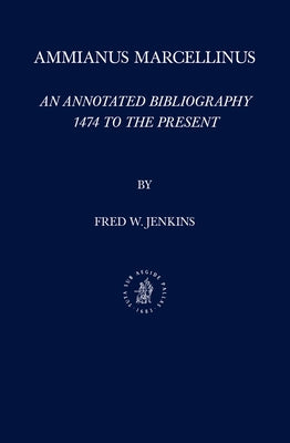 Ammianus Marcellinus: An Annotated Bibliography, 1474 to the Present by Jenkins, Fred C.