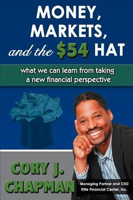 Money, Markets, and the $54 Hat: What We Can Learn from Taking a New Financial Perspective by Chapman, Cory J.