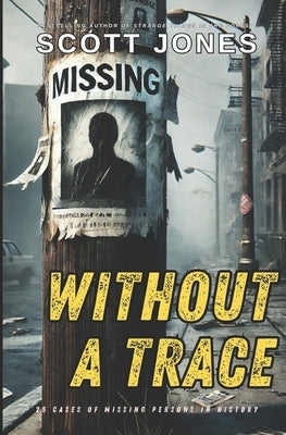 Without A Trace: 25 Cases of Missing Persons in History by Jones, Scott
