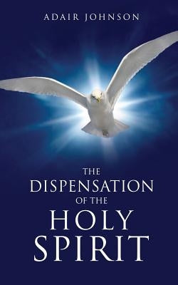 The Dispensation of the Holy Spirit by Johnson, Adair