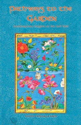 Pathways to the Garden: Contemporary Insights on the Sufi Path by Haeri, Shaykh Fadhlalla
