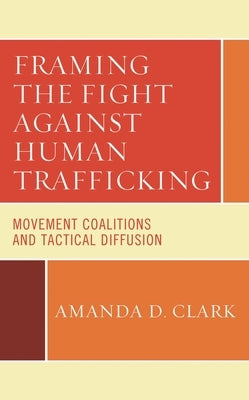 Framing the Fight Against Human Trafficking: Movement Coalitions and Tactical Diffusion by Clark, Amanda D.