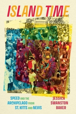 Island Time: Speed and the Archipelago from St. Kitts and Nevis by Baker, Jessica Swanston