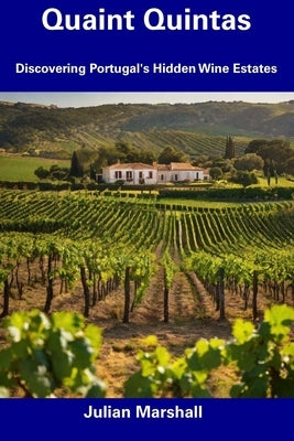 Quaint Quintas: Discovering Portugal's Hidden Wine Estates by Marshall, Julian