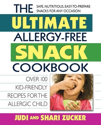 The Ultimate Allergy-Free Snack Cookbook: Delicious No-Sugar-Added Recipes for the Allergic Child by Zucker, Judi