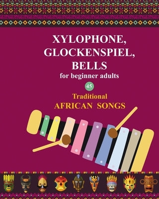 Xylophone, Glockenspiel, Bells for Beginner Adults. 45 Traditional African Songs by Winter, Helen