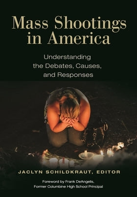 Mass Shootings in America: Understanding the Debates, Causes, and Responses by Deangelis, Frank