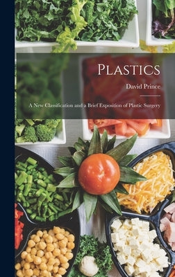 Plastics: A New Classification and a Brief Exposition of Plastic Surgery by Prince, David