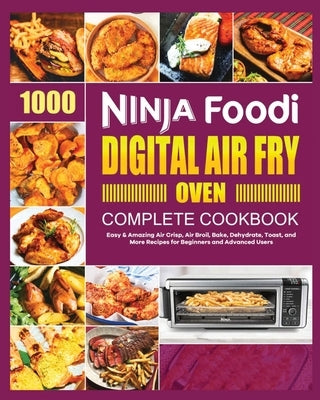 Ninja Foodi Digital Air Fry Oven Cookbook: Easy & Amazing Air Crisp, Air Broil, Bake, Dehydrate and Toast Recipes by Lipsey, Georgia