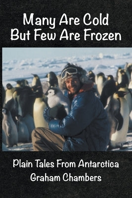 Many are Cold but Few are Frozen: Plain tales from Antarctica by Chambers, Graham