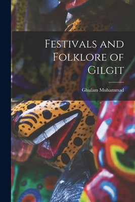 Festivals and Folklore of Gilgit by Muhammad, Ghulam