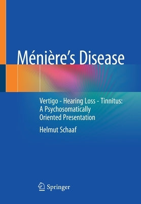 Ménière's Disease: Vertigo - Hearing Loss - Tinnitus: A Psychosomatically Oriented Presentation by Schaaf, Helmut