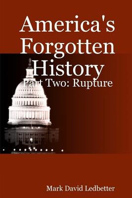 America's Forgotten History: Part Two - Rupture by Ledbetter, Mark David