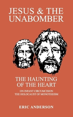 Jesus & the Unabomber: The Haunting of the Heart by Anderson, Eric