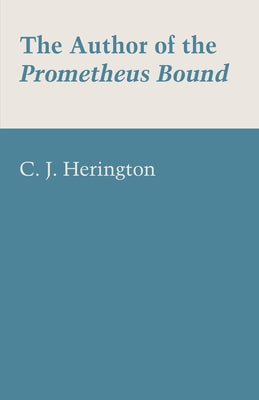 The Author of the Prometheus Bound by Herington, C. J.