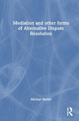 Mediation and Other Forms of Alternative Dispute Resolution by Bartlet, Michael